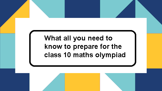 What all you need to know to prepare for the class 10 maths olympiad