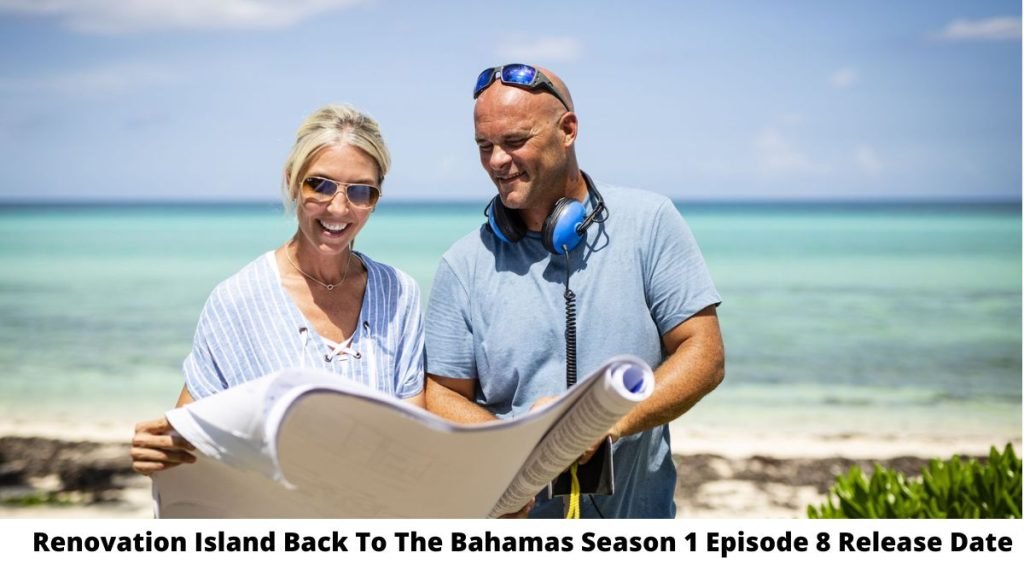 Renovation Island Back To The Bahamas Season 1 Episode 8 Release Date